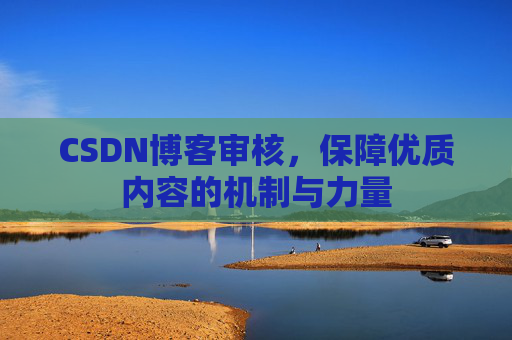 CSDN博客审核，保障优质内容的机制与力量