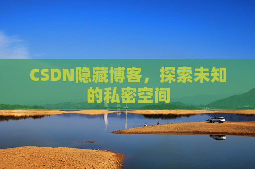 CSDN隐藏博客，探索未知的私密空间